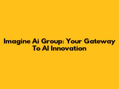 Imagine Ai Group: Your Gateway To AI Innovation