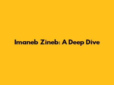 Imaneb Zineb: A Deep Dive