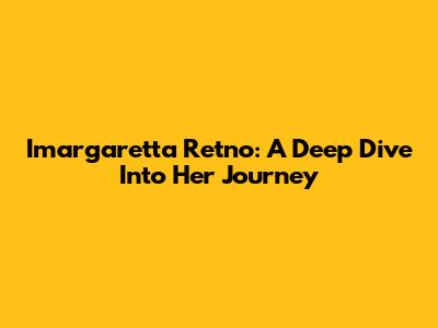 Imargaretta Retno: A Deep Dive Into Her Journey