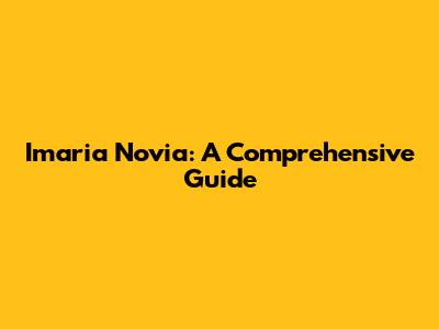 Imaria Novia: A Comprehensive Guide