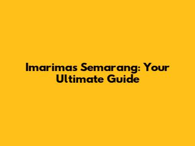Imarimas Semarang: Your Ultimate Guide