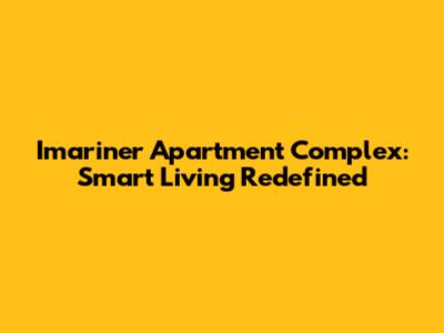 Imariner Apartment Complex: Smart Living Redefined