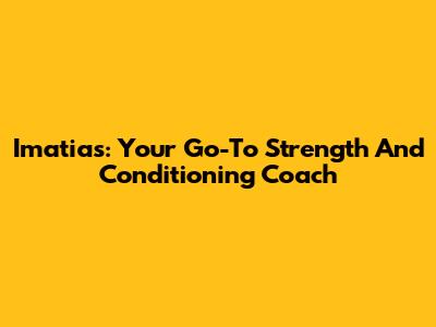 Imatias: Your Go-To Strength And Conditioning Coach