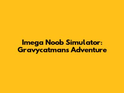 Imega Noob Simulator: Gravycatman's Adventure