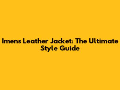 Imens Leather Jacket: The Ultimate Style Guide