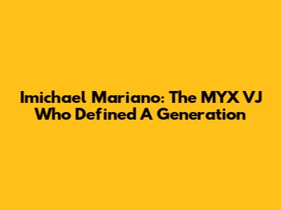 Imichael Mariano: The MYX VJ Who Defined A Generation