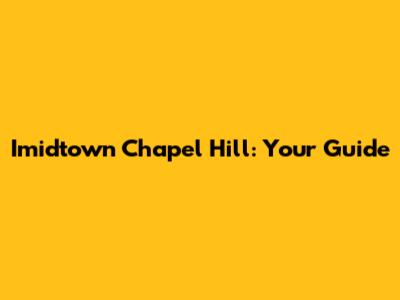 Imidtown Chapel Hill: Your Guide