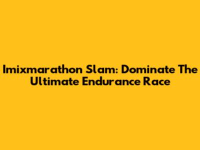 Imixmarathon Slam: Dominate The Ultimate Endurance Race