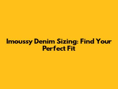 Imoussy Denim Sizing: Find Your Perfect Fit