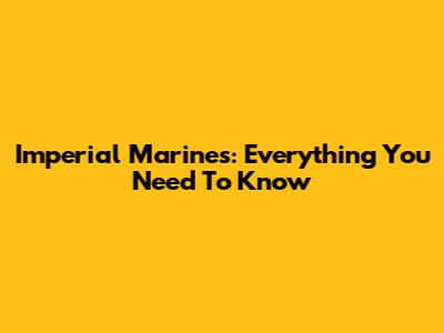 Imperial Marines: Everything You Need To Know