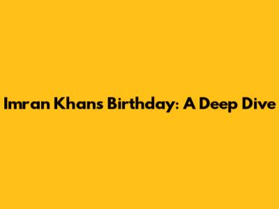 Imran Khan's Birthday: A Deep Dive