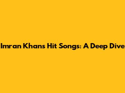 Imran Khan's Hit Songs: A Deep Dive