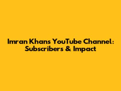 Imran Khan's YouTube Channel: Subscribers & Impact