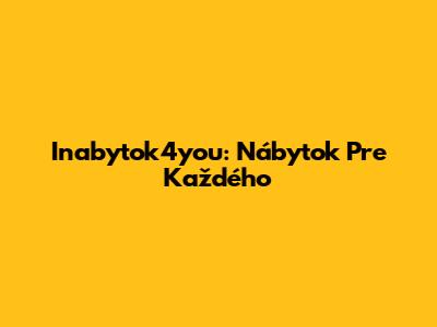 Inabytok4you: Nábytok Pre Každého