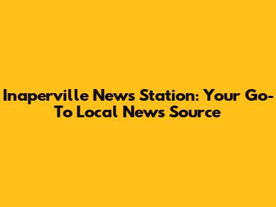 Inaperville News Station: Your Go-To Local News Source