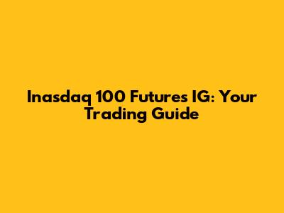 Inasdaq 100 Futures IG: Your Trading Guide