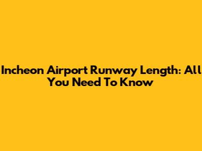 Incheon Airport Runway Length: All You Need To Know