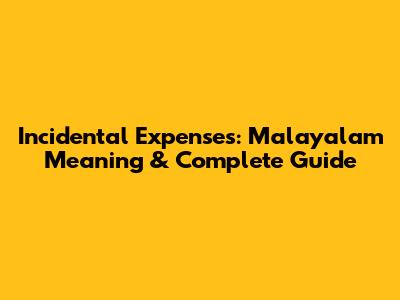 Incidental Expenses: Malayalam Meaning & Complete Guide