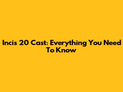 Incis 20 Cast: Everything You Need To Know