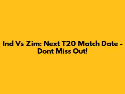 Ind Vs Zim: Next T20 Match Date - Don't Miss Out!
