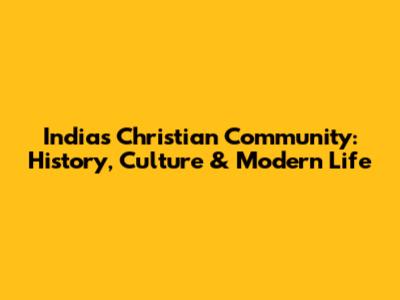 India's Christian Community: History, Culture & Modern Life