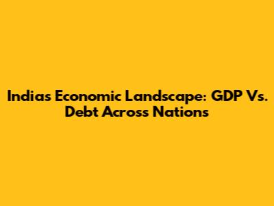 India's Economic Landscape: GDP Vs. Debt Across Nations