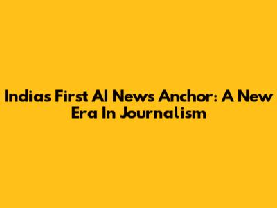 India's First AI News Anchor: A New Era In Journalism