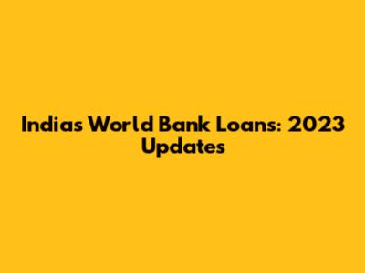 India's World Bank Loans: 2023 Updates