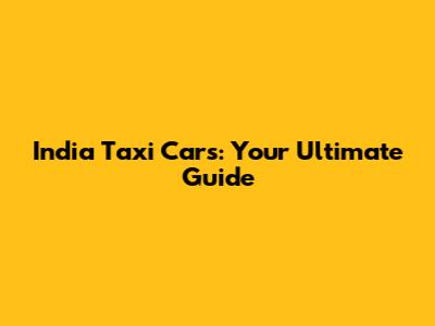 India Taxi Cars: Your Ultimate Guide