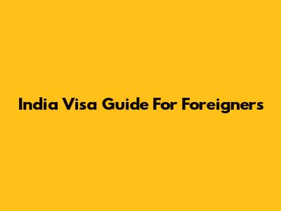 India Visa Guide For Foreigners