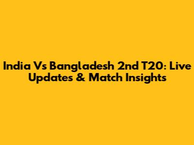 India Vs Bangladesh 2nd T20: Live Updates & Match Insights