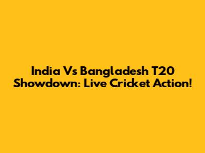 India Vs Bangladesh T20 Showdown: Live Cricket Action!