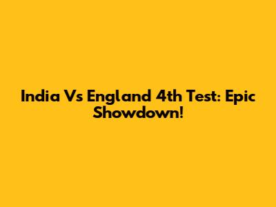 India Vs England 4th Test: Epic Showdown!