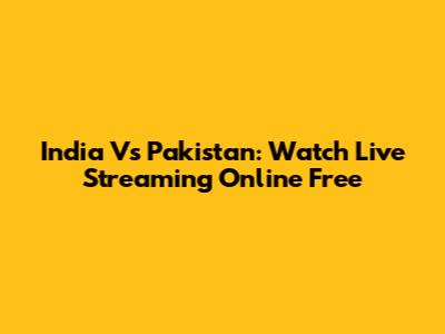 India Vs Pakistan: Watch Live Streaming Online Free
