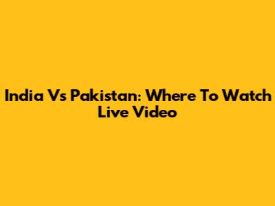 India Vs Pakistan: Where To Watch Live Video