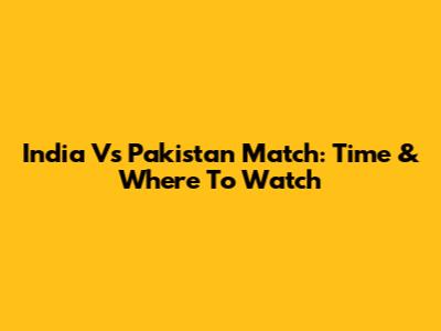 India Vs Pakistan Match: Time & Where To Watch