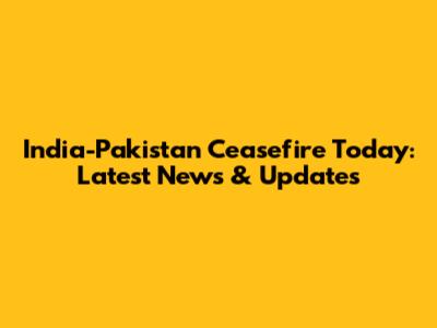 India-Pakistan Ceasefire Today: Latest News & Updates