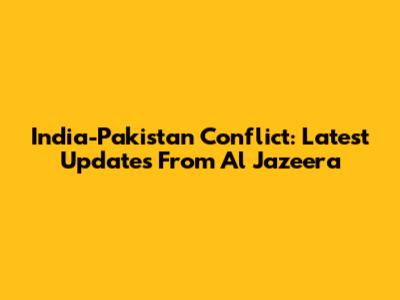 India-Pakistan Conflict: Latest Updates From Al Jazeera
