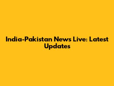 India-Pakistan News Live: Latest Updates