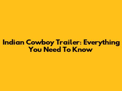 Indian Cowboy Trailer: Everything You Need To Know