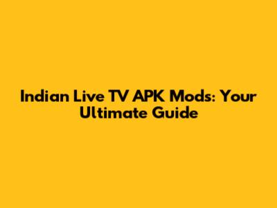 Indian Live TV APK Mods: Your Ultimate Guide