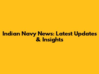 Indian Navy News: Latest Updates & Insights