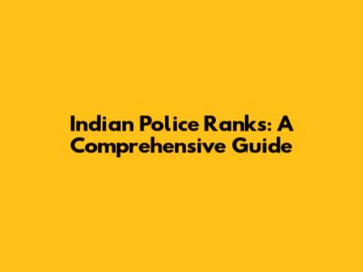 Indian Police Ranks: A Comprehensive Guide