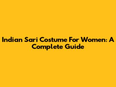 Indian Sari Costume For Women: A Complete Guide