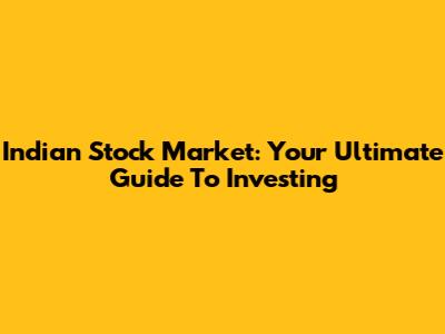Indian Stock Market: Your Ultimate Guide To Investing