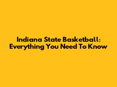 Indiana State Basketball: Everything You Need To Know