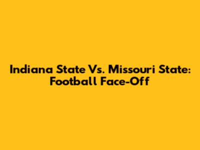 Indiana State Vs. Missouri State: Football Face-Off