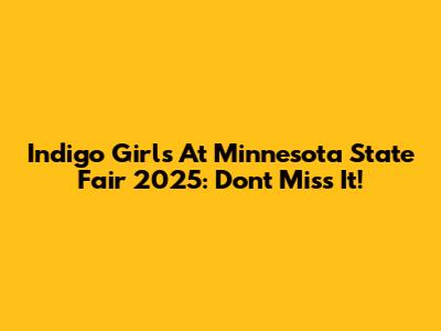 Indigo Girls At Minnesota State Fair 2025: Don't Miss It!