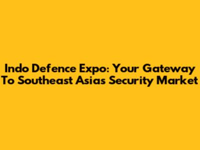 Indo Defence Expo: Your Gateway To Southeast Asia's Security Market