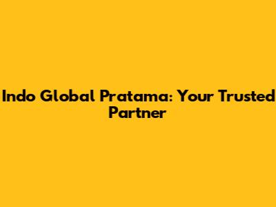 Indo Global Pratama: Your Trusted Partner
